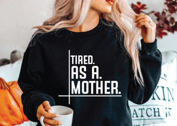 Tired As a Mother Svg Graphics for T-Shirt Designs
